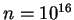 $ n = 10^{16}$