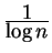$ {\frac{\displaystyle 1}{\displaystyle \log n}}$