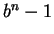 $ b^n - 1$