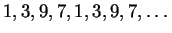 $ 1, 3, 9, 7, 1, 3, 9, 7, \dots $