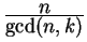 $ {\frac{\displaystyle n}{\displaystyle \mbox{gcd}(n,k)}}$