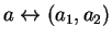 $ a \leftrightarrow (a _ 1, a _ 2)$