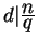 $ d \vert {\frac{\displaystyle n}{\displaystyle q}} $