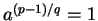 $ a^{(p-1)/q} = 1$
