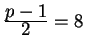$ {\frac{\displaystyle p-1}{\displaystyle 2}} = 8$