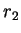 $ r _ 2$