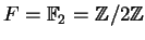 $ F = \mathbb{F}_ 2 = \mathbb{Z}/2\mathbb{Z}$