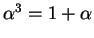 $ \alpha^3 = 1 + \alpha$