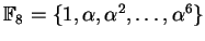 $ \mathbb{F}_ 8 = \{1, \alpha, \alpha^2,\dots, \alpha^6\}$