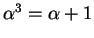$ \alpha^3 = \alpha + 1$