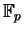 $ \mathbb{F}_ p$