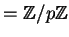 $ = \mathbb{Z}/p\/\mathbb{Z}$