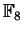 $ \mathbb{F}_ 8$