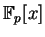 $ \mathbb{F}_ p[x]$