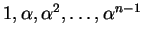 $ 1, \alpha, \alpha^2,\dots, \alpha^{n-1}$
