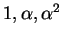 $ 1, \alpha, \alpha^2$