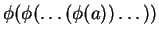 $ \phi(\phi(\dots (\phi(a))\dots ))$