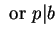 $ \mbox { or } p \vert b$