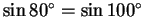 $ \sin 80 ^\circ = \sin
100 ^\circ$