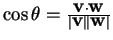 $ \cos \theta = {\frac {\mbox{\bf v} \cdot \mbox{\bf w}} {\vert \mbox{\bf v} \vert \vert \mbox{\bf w} \vert}}$