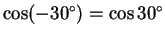 $ \cos (-30
^\circ) = \cos {30}^\circ$