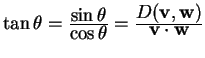 $ \tan \theta = {\frac{\displaystyle \sin \theta}{\displaystyle \cos \theta}} = ...
...e D(\mbox{\bf v},\mbox{\bf w})}{\displaystyle \mbox{\bf v} \cdot \mbox{\bf w}}}$