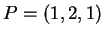 $ P = (1,2,1)$