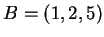 $ B = (1,2,5)$
