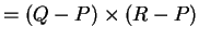 $ = (Q-P) \times (R-P)$