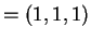 $ = (1,1,1)$