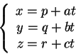 \begin{displaymath}\left \{
\begin{array}{c}
x = p + a t\\
y = q + b t\\
z = r + c t
\end{array}\right .
\end{displaymath}
