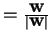 $ = \frac {\mbox{\bf w}} {\vert\mbox{\bf w}\vert}$