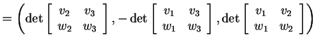 $ =
\left ( {\det \left [\begin{array}{cc}
v _ 2&v _ 3\\
w _ 2&w _ 3
\end{arra...
...\begin{array}{cc}
v _ 1& v _ 2\\
w _ 1& w _ 2
\end{array} \right ] } \right )$