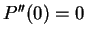 $ P''(0) = 0 $
