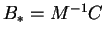 $ B_* = M^{-1} C $