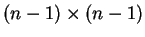 $ (n-1) \times (n-1) $