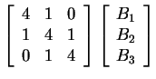 $ {\left[\begin{array}{ccc}4&1&0\\  1&4&1\\  0&1&4\end{array}\right]} \left[\begin{array}{c} B _ 1\\  B
_ 2\\  B _ 3\end{array}\right] $