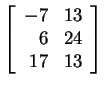 $ {\left[\begin{array}{rr}-7&13\\  6&24\\  17&13\end{array}\right]} $