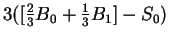 $ 3([
{\frac 2 3} B_0 + {\frac 1 3} B_1] - S_0) $