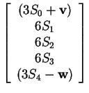 $ \left[\begin{array}{c} (3 S _ 0 + \mbox{\bf v})\\
6 S _ 1\\  6 S _ 2\\  6 S _ 3\\  (3 S _ 4 - \mbox{\bf w})\end{array}\right] $
