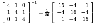 $ \left[\begin{array}{ccc}4&1&0\\  1&4&1\\  0&1&4\end{array}\right] ^ {-1} =
\frac 1{56} \left[\begin{array}{rrr} 15&-4&1\\  -4&16&-4\\  1&-4&15\end{array}\right]$
