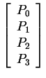 $ {\left[\begin{array}{c}P _ 0\\  P _ 1\\  P _ 2\\  P _ 3\end{array}\right]} $