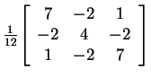 $ {\frac 1 {12}} {\left[\begin{array}{ccc}7&-2&1\\  -2&4&-2\\  1&-2&7\end{array}\right]} $