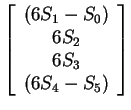 $ \left[\begin{array}{c}(6 S _ 1 - S _ 0)\\  6 S _ 2\\  6 S _ 3\\  (6 S _
4 -S _ 5) \end{array}\right] $