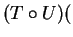 $ (T \circ U)($
