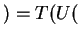 $ ) =
T(U($