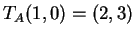 $ T _ A(1,0) = (2,3)$