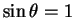 $ \sin \theta = 1$