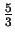 $ {\frac{5} {3}}$