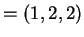 $ = (1,2,2)$